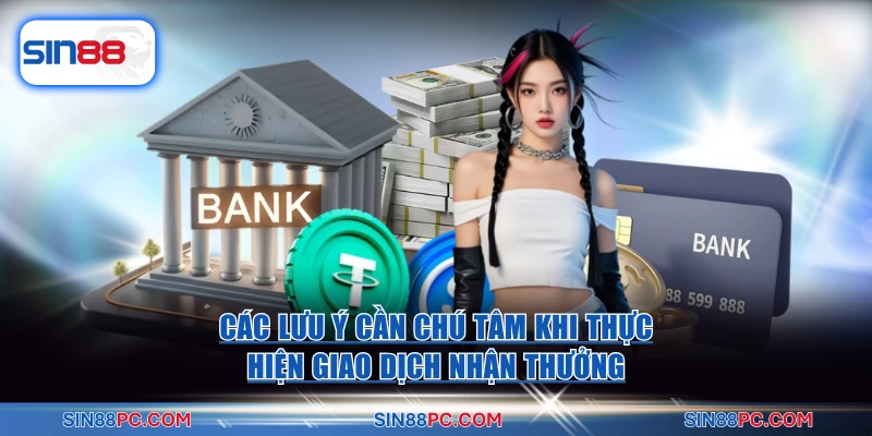 Các lưu ý cần chú tâm khi thực hiện giao dịch nhận thưởng