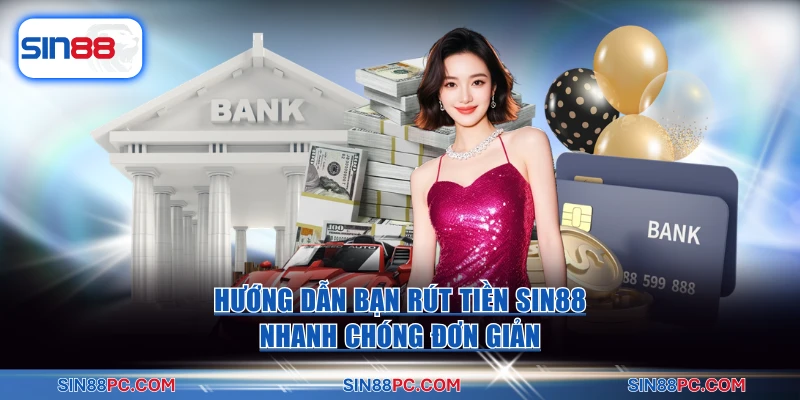 Hướng dẫn bạn rút tiền SIN88 nhanh chóng đơn giản
