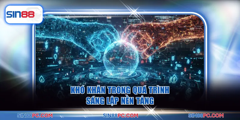 Khó khăn trong quá trình sáng lập nền tảng