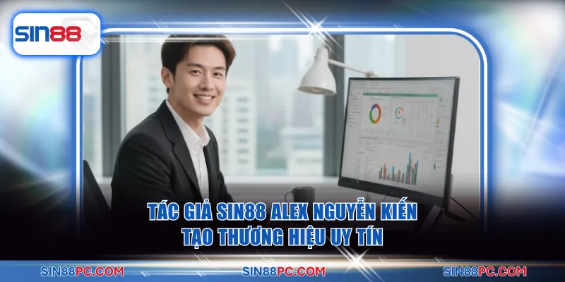 Tác giả SIN88 Alex Nguyễn kiến tạo thương hiệu uy tín